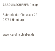 CAROLINSCHIEBER Design.

Bahrenfelder Chaussee 22
22761 Hamburg 

mail@carolinschieber.de 
www.carolinschieber.de 