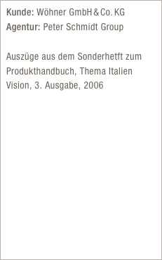 Kunde: Wöhner GmbH & Co. KG  Agentur: Peter Schmidt Group

Auszüge aus dem Sonderhetft zum Produkthandbuch, Thema Italien Vision, 3. Ausgabe, 2006

